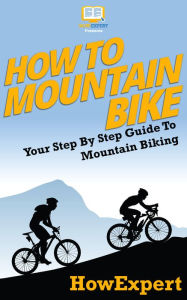 Title: How To Mountain Bike - Your Step-By-Step Guide To Mountain Biking, Author: HowExpert Press