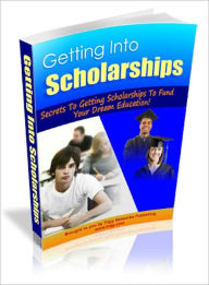 Title: Getting Into Scholarships – Secrets To Getting Into Scholarships To Fund Your Dream Education!, Author: Trigy