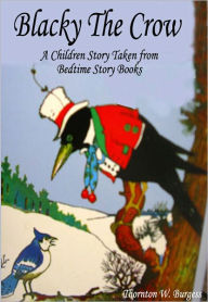 Title: Blacky the Crow: A Children Story Taken from Bedtime Story Books, Author: Thornton W. Burgess