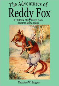 Title: The Adventures of Reddy Fox: A Children Story Taken from Bedtime Story Books, Author: Thornton W. Burgess