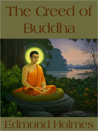 Title: The Creed Of Buddha, Author: Edmond Holmes