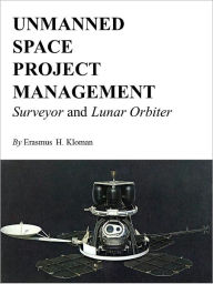 Title: Unmanned Space Project Management: Surveyor and Lunar Orbiter, Author: Erasmus H. Kloman