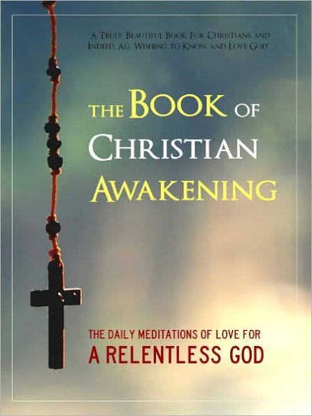 The Book of Christian Awakening (Special Nook Enabled Edition) The Daily Meditations of Love for a Relentless God