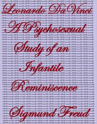 Title: Leonardo da Vinci A PSYCHOSEXUAL STUDY OF AN INFANTILE REMINISCENCE, Author: Sigmund Freud