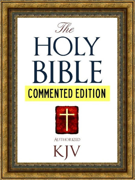 COMMENTED EDITION: The Authorized English HOLY BIBLE FOR NOOK COMMENTED EDITION (Nook Technology): Complete Old Testament & New Testament with Extensive Commentary on Every Major Book of the Bible