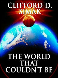 Title: The World That Couldn’t Be, Author: Clifford D. Simak