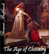 Title: The Age of Chivalry (King Arthur, Merlin,Launcelot,Holy Grail,Guenever, Robin Hood, The Mabinogeon), Author: Thomas Bulfinch