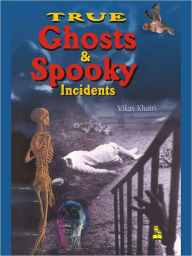 Title: Unbelievably True Ghosts And Spooky Incidents, Author: Vikas Khatri