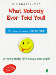 Title: What Nobody Ever Told You, Author: B Ganeshkumar