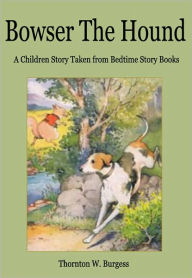 Title: Bowser the Hound: A Children Story Taken from Bedtime Story Books, Author: Thornton W. Burgess