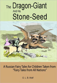 Title: The Dragon-Giant and His Stone-Seed: A Russian Fairy Tale for Children Taken from, Author: O. L. B. Wolff