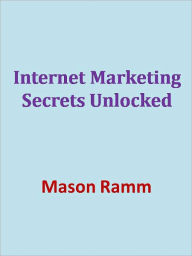 Title: Internet Marketing Secrets Unlocked, Author: Mason Ramm