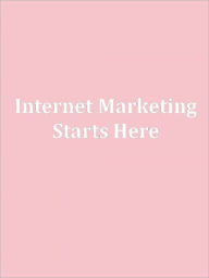 Title: Internet Marketing Starts Here, Author: Anonymous