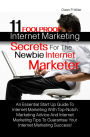 11 Foolproof Internet Marketing Secrets For The Newbie Internet Marketer: An Essential Start Up Guide To Internet Marketing With Top-Notch Marketing Advice And Internet Marketing Tips To Guarantee Your Internet Marketing Success!