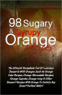 98 Sugary & Syrupy Orange Recipes: The Ultimate Recipebook Full Of Luscious Desserts With Oranges Such As Orange Cake Recipes, Orange Marmalade Recipes, Orange Cupcake, Orange Icing & Other Dessert Recipes With Orange To Satisfy Any Sweet-Toothed Addict