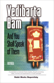 Title: Vedibarta Bam: And You Shall Speak of Them - Vayikra, Author: Rabbi Moshe Bogomilsky
