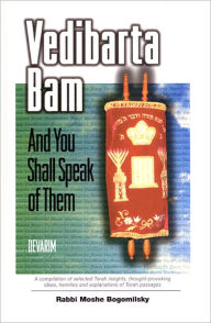 Title: Vedibarta Bam: And You Shall Speak of Them - Devarim, Author: Rabbi Moshe Bogomilsky