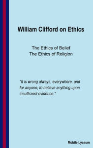 Title: The Ethics of Belief and The Ethics of Religion, Author: William Kingdon Clifford