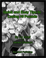 Title: Quick and Easy Tips to Losing 10 Pounds, Author: Ivy Strief