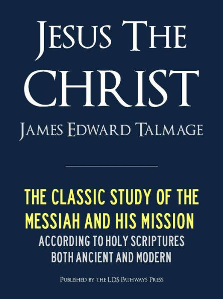 JESUS THE CHRIST A Study of the Messiah and His Mission according to Holy Scriptures both Ancient and Modern (Premium Nook Edition): FULLY ANNOTATED (LDS Mormon Classics) JESUS THE CHRIST NOOK EDITION / JESUS THE CHRIST NOOKBOOK Latter Day Saints Classics