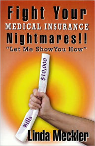 Title: How To Fight Your Medical Insurance Nightmares, Author: Linda Meckler