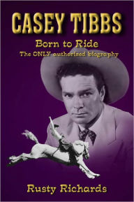 Title: Casey Tibbs - Born to Ride, Author: Rusty Richards