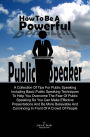 How To Be A Powerful Public Speaker: A Collection Of Tips For Public Speaking Including Basic Public Speaking Techniques To Help You Overcome The Fear Of Public Speaking So You Can Make Effective Presentations And Be More Believable And Convincing In Fro