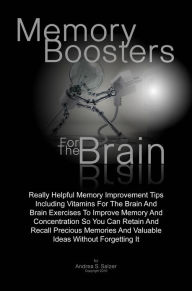 Title: Memory Boosters For The Brain: Really Helpful Memory Improvement Tips Including Vitamins For The Brain And Brain Exercises To Improve Memory And Concentration So You Can Retain And Recall Precious Memories And Valuable Ideas Without Forgetting It, Author: Andrea S. Salzer