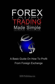 Title: Forex Trading Made Simple: A Basic Guide On How To Profit From Foreign Exchange, Author: KMS Publishing.com