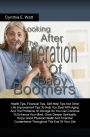 Looking After The Generation Of Baby Boomers: Health Tips, Financial Tips, Self-Help Tips And Other Life Improvement Tips To Help You Deal With Aging And The Problems Of Old Age So You Can Continue To Enhance Your Mind, Grow Deeper Spiritually, Enjoy Goo