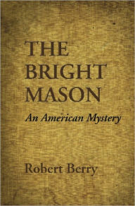Title: THE BRIGHT MASON: An American Mystery, Author: Robert Berry