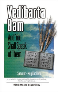 Title: Vedibarta Bam: And You Shall Speak of Them – Shavuot, Megillat Ruth, Author: Rabbi Moshe Bogomilsky