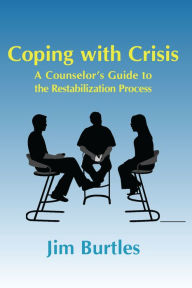 Title: Coping with Crisis: A Counselor's Guide to the Restabilization Process, Author: Jim Burtles