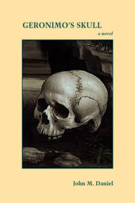 Title: Geronimo's Skull: a novel, Author: John M. Daniel