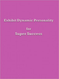 Title: Exhibit Dynamic Personality for Super Success, Author: Anonymous