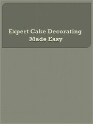 Title: Expert Cake Decorating Made Easy, Author: Anonymous