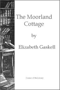 Title: The Moorland Cottage, Author: Elizabeth Gaskell