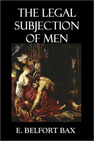 Title: THE LEGAL SUBJECTION OF MEN, Author: E. Belfort Bax