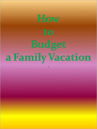 Title: How to Budget a Family Vacation, Author: Anonymous