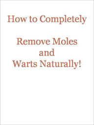 Title: How to Completely Remove Moles and Warts Naturally!, Author: Anonymous