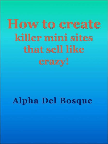 How to create killer mini sites that sell like crazy!