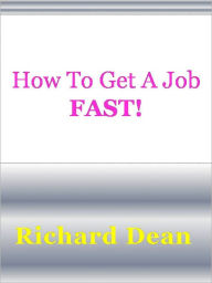Title: How To Get A Job FAST!, Author: Richard Dean