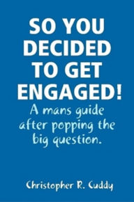 Title: SO YOU DECIDED TO GET ENGAGED!, Author: Christopher Cuddy