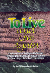 Title: To Live and Live Again: An Overview of Techiyas HaMeisim The Resurrection of the Dead based on the Classical Sources, Author: Rabbi Nissan Dovid Dubov