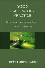 Title: Good Laboratory Practice: Nonclinical Laboratory Studies Concise Reference, Author: Mindy J. Allport-Settle