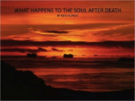 Title: WHAT HAPPENS TO THE SOUL AFTER DEATH, Author: KEN NUNOO