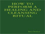 HOW TO PERFORM A HEALING AND CLEANSING RITUAL