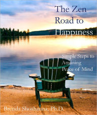 Title: The Zen Road to Happiness: Simple Steps to Attaining Peace of Mind, Author: Brenda Shoshanna