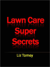 Title: Lawn Care Super Secrets, Author: Liz Tomey