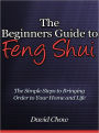 The Beginners Guide to Feng Shui - The Simple Steps to Bringing Order to Your Home and Life